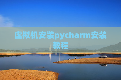 虚拟机安装pycharm安装教程